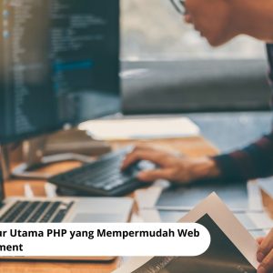 Fitur-Fitur Utama PHP yang Mempermudah Web Development