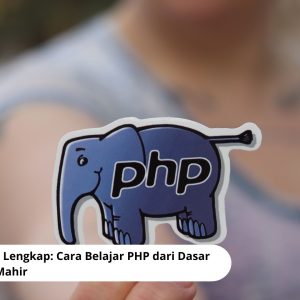 Panduan Lengkap: Cara Belajar PHP dari Dasar Sampai Mahir